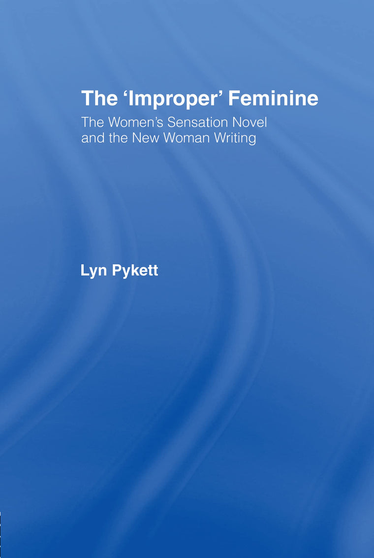 The 'Improper' Feminine: The Women's Sensation Novel and the New Woman Writing