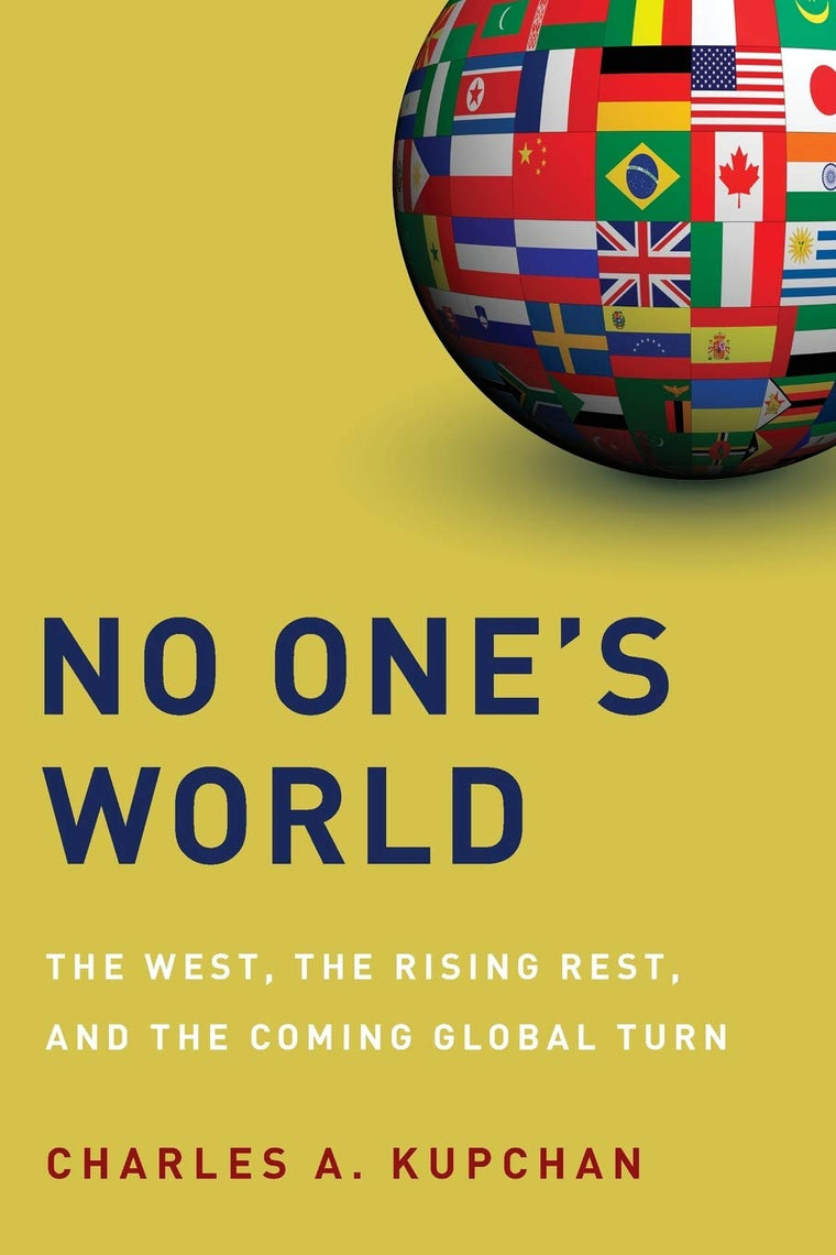 No One's World: The West, the Rising Rest, and the Coming Global Turn (Council on Foreign Relations (Oxford))