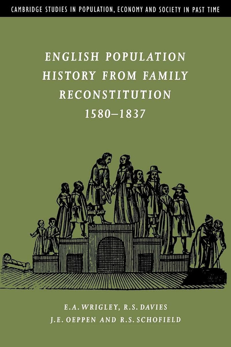 English Population History from Family Reconstitution 1580-1837 (Cambridge Studies in Population, Economy and Society in Past Time, Series Number 32)