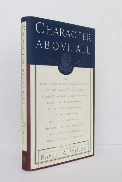 Character Above All: Ten Presidents from FDR to George Bush