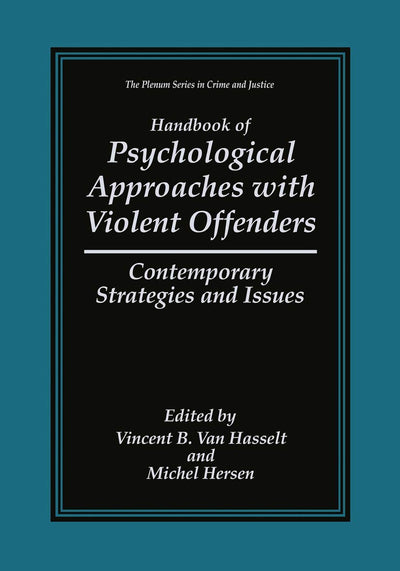 Handbook of Psychological Approaches with Violent Offenders: Contemporary Strategies and Issues (The Plenum Series in Crime and Justice)