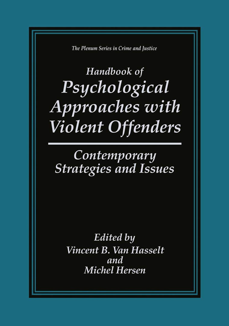 Handbook of Psychological Approaches with Violent Offenders: Contemporary Strategies and Issues (The Plenum Series in Crime and Justice)