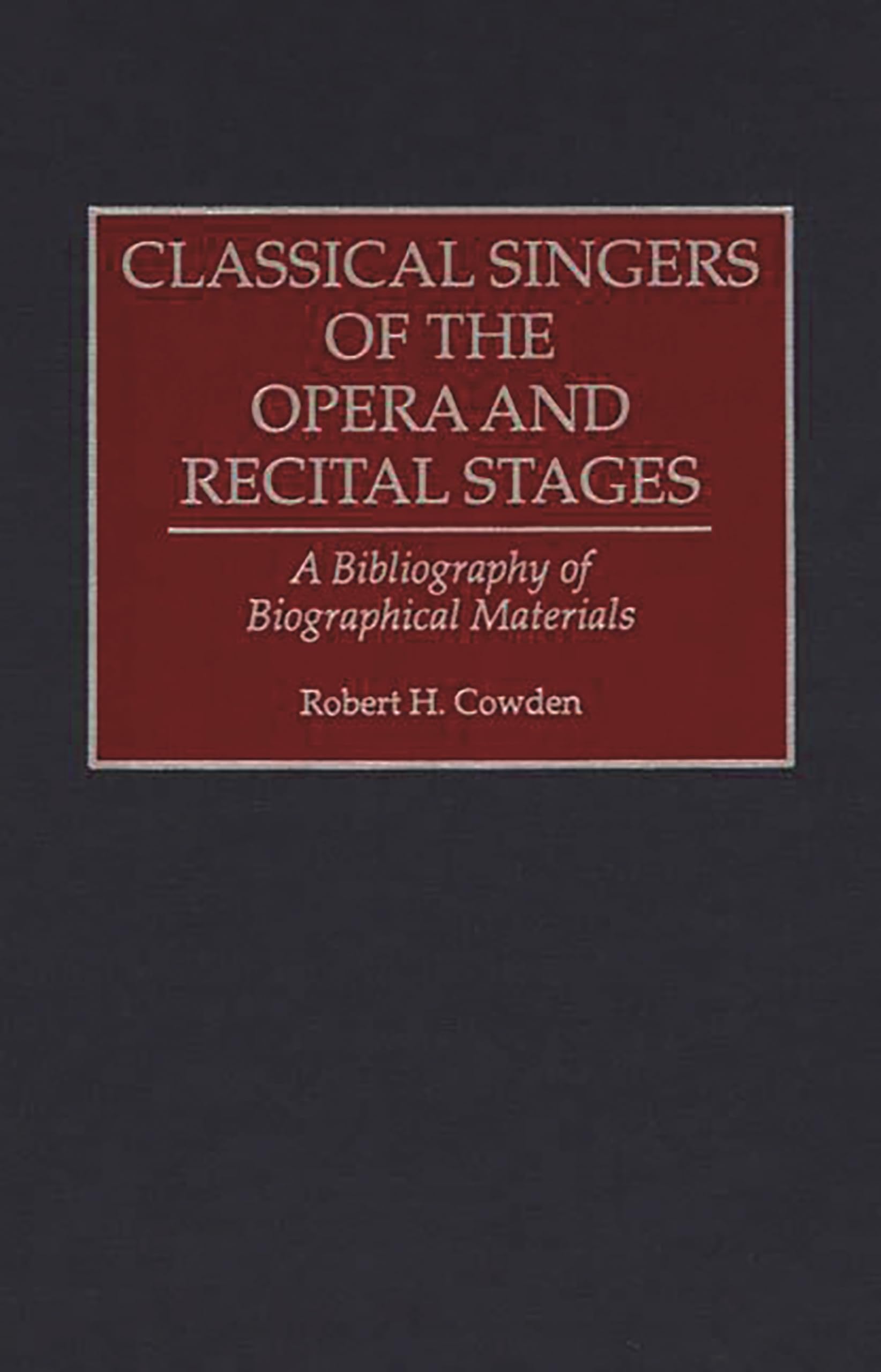 Classical Singers of the Opera and Recital Stages: A Bibliography of Biographical Materials (Music Reference Collection)
