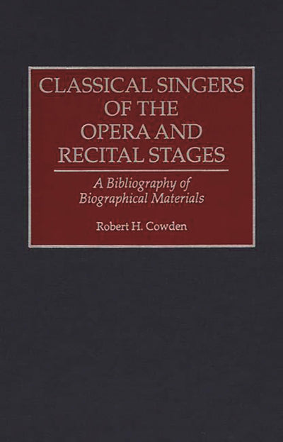 Classical Singers of the Opera and Recital Stages: A Bibliography of Biographical Materials (Music Reference Collection)