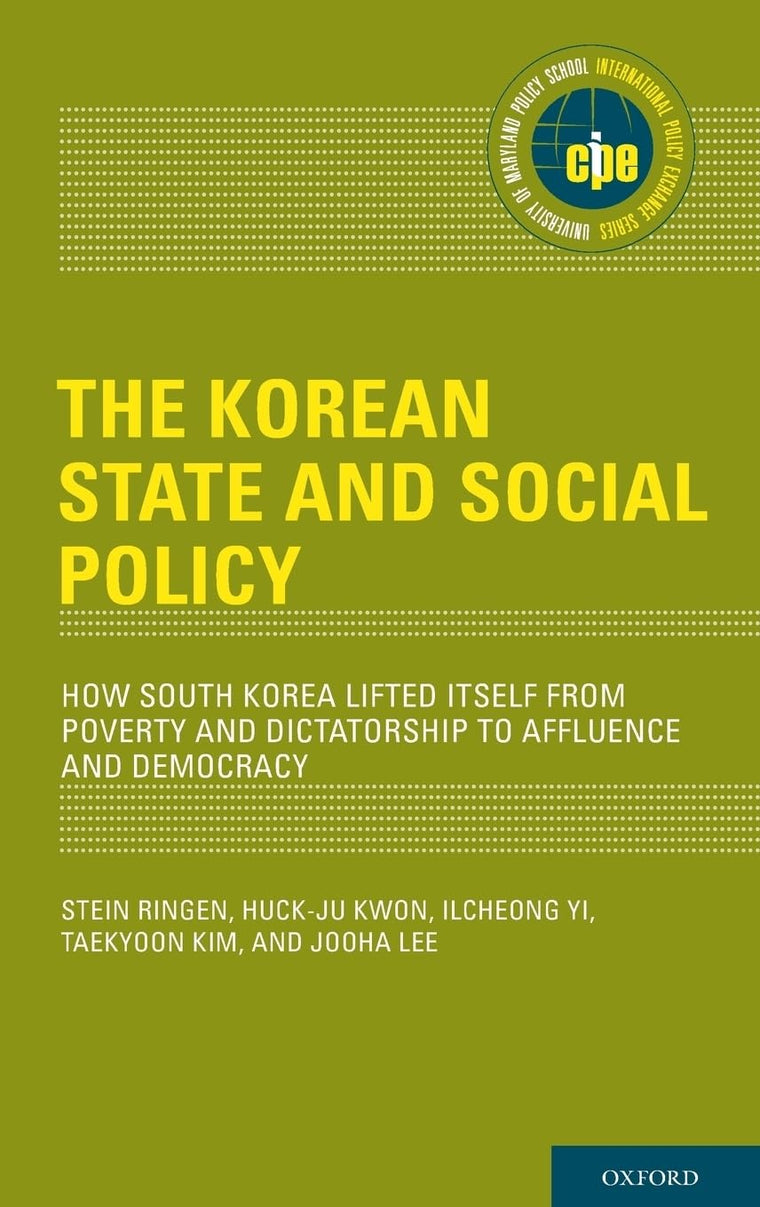The Korean State and Social Policy: How South Korea Lifted Itself from Poverty and Dictatorship to Affluence and Democracy (International Policy Exchange)