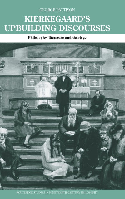 Kierkegaard's Upbuilding Discourses: Philosophy, Literature, and Theology (Routledge Studies in Nineteenth-Century Philosophy)