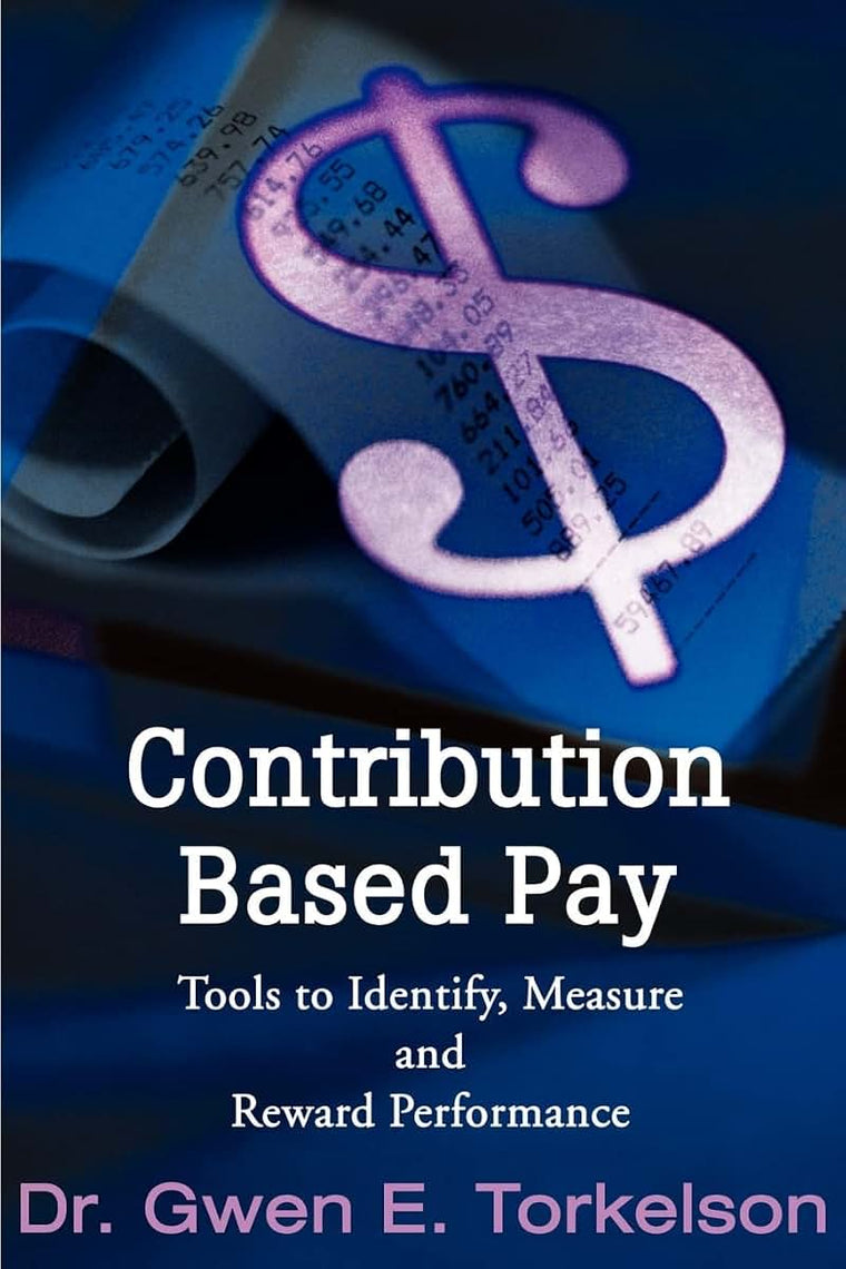 Contribution Based Pay: Tools to Identify, Measure and Reward Performance