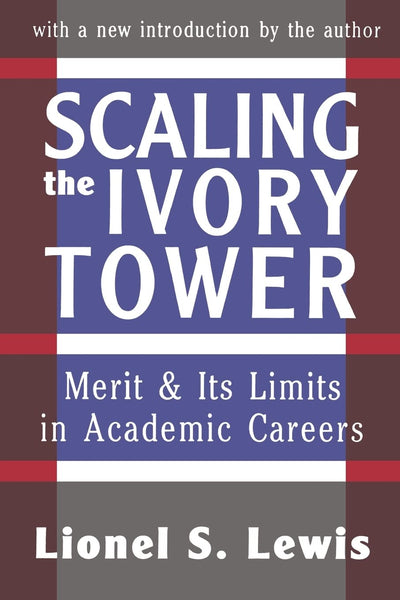 Scaling the Ivory Tower: Merit and Its Limits in Academic Careers (Foundations of Higher Education)