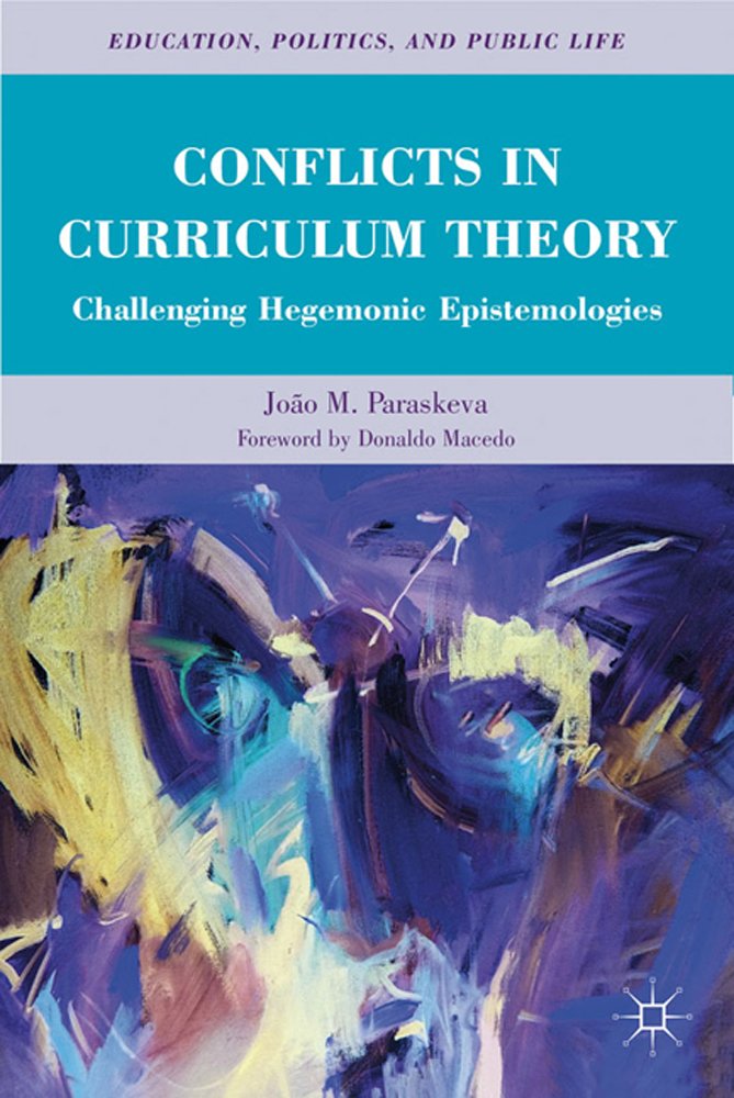 Conflicts in Curriculum Theory: Challenging Hegemonic Epistemologies (Education, Politics and Public Life)