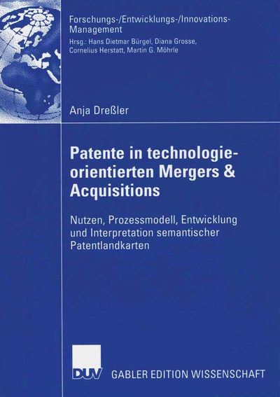 Patente in technologieorientierten Mergers & Acquisitions: Nutzen, Prozessmodell, Entwicklung und Interpretation semantischer Patentlandkarten ... (German Edition)