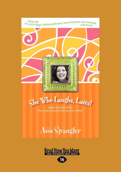 She Who Laughs Last: Laugh-Out-Loud Stories from Today's Best-Known Women of Faith