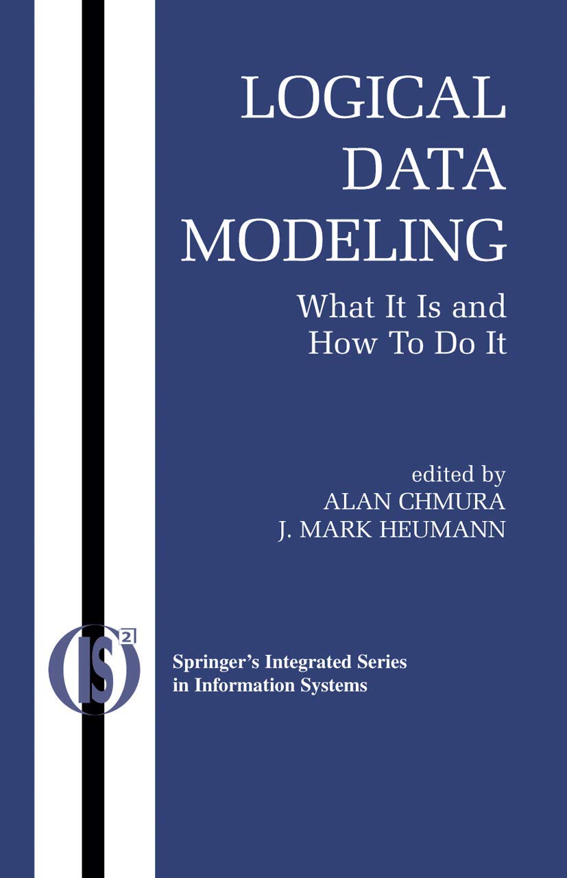 Logical Data Modeling: What it is and How to do it (Integrated Series in Information Systems, 5)
