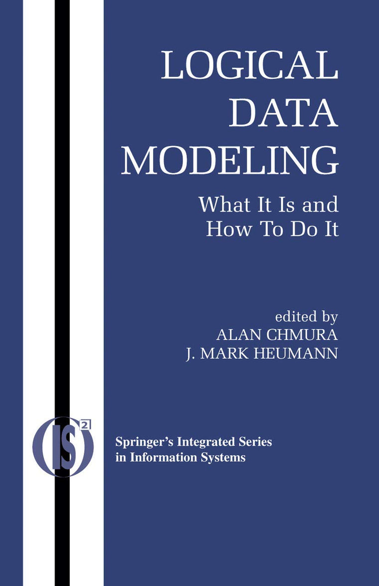 Logical Data Modeling: What it is and How to do it (Integrated Series in Information Systems, 5)