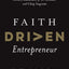 Faith Driven Entrepreneur: What It Takes to Step Into Your Purpose and Pursue Your God-Given Call to Create