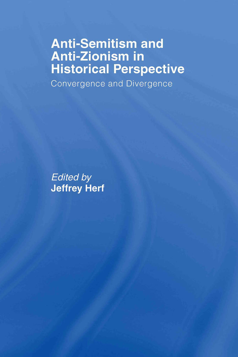 Anti-Semitism and Anti-Zionism in Historical Perspective: Convergence and Divergence