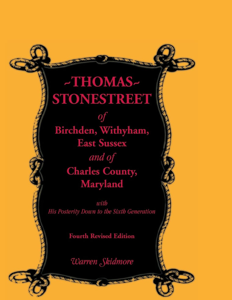 Thomas Stonestreet of Birchden, Withyham, East Sussex, and of Charles County, Maryland, with his posterity down to the sixth generation. Fourth Revised Edition