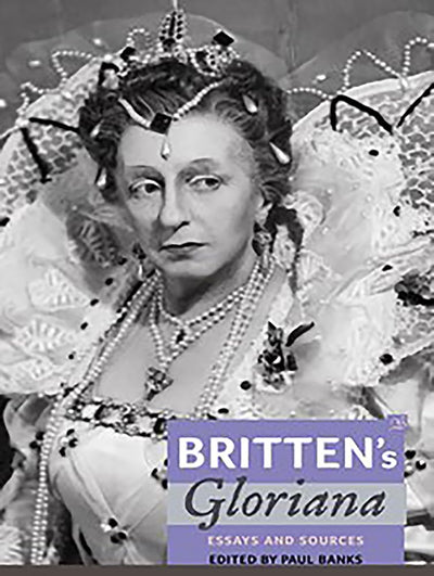 Britten's Gloriana: Essays and Sources (Aldeburgh Studies in Music)