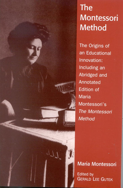 The Montessori Method: The Origins of an Educational Innovation: Including an Abridged and Annotated Edition of Maria Montessori's The Montessori Method