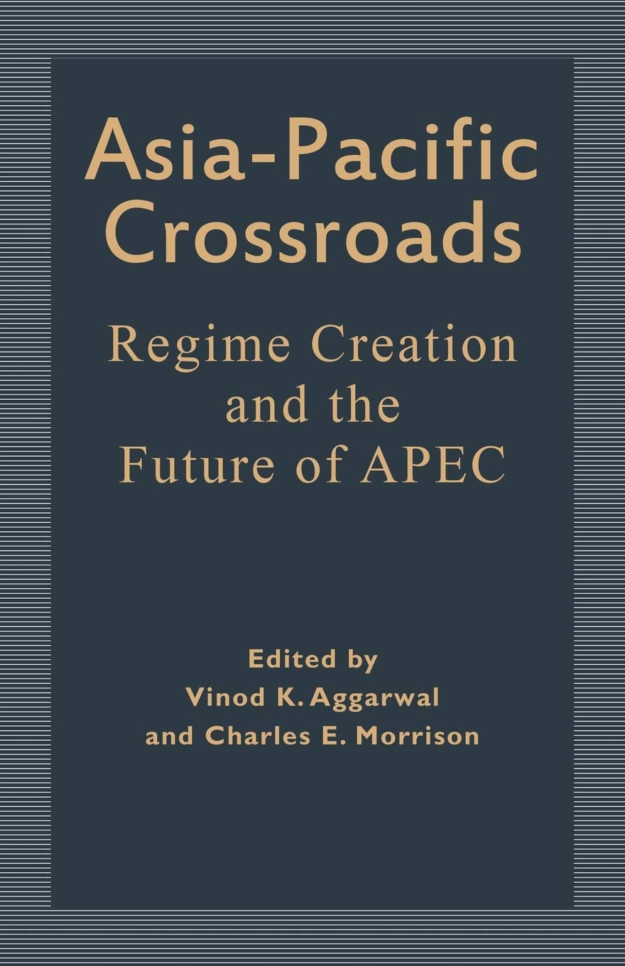 Asia Pacific Crossroads : Regime Creation and the Future of APEC