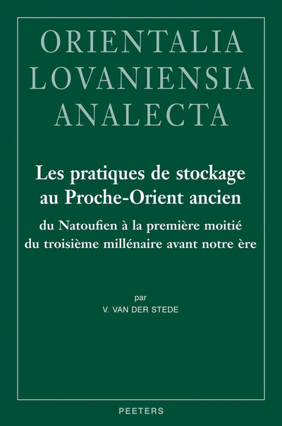 Les Pratiques de Stockage Au Proche-Orient Ancien Du Natoufien a la Premiere Moitie Du Troisieme Millenaire Avant Notre Ere (Orientalia Lovaniensia Analecta) (French Edition)
