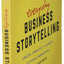 Everyday Business Storytelling: Create, Simplify, and Adapt A Visual Narrative for Any Audience