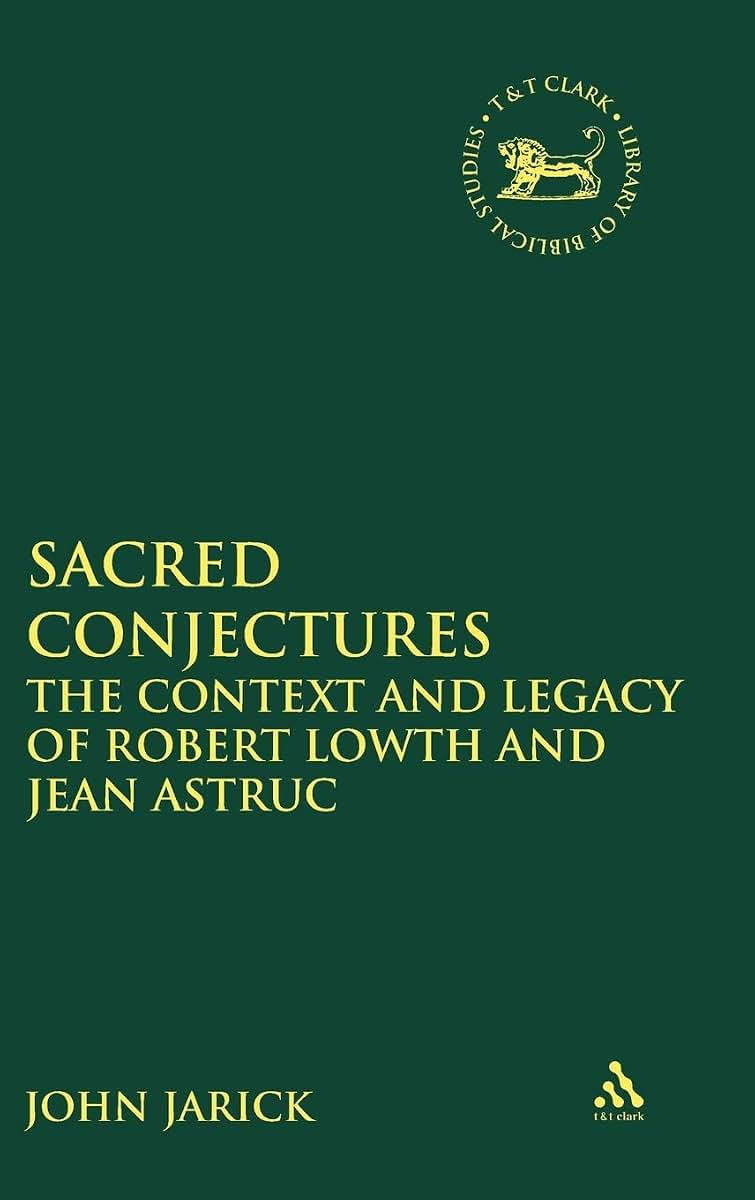 Sacred Conjectures: The Context and Legacy of Robert Lowth and Jean Astruc (The Library of Hebrew Bible/Old Testament Studies, 457)