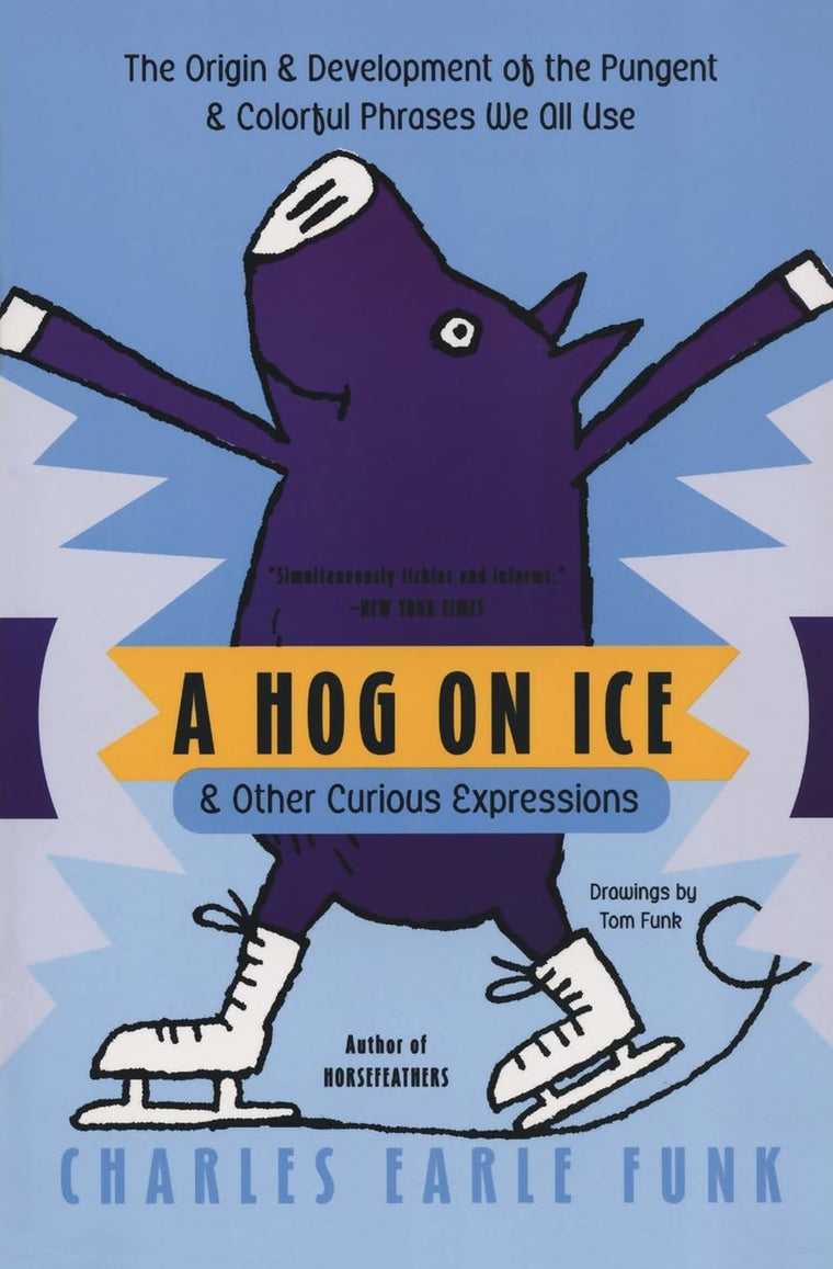 A Hog on Ice: & Other Curious Expressions - A Fun Guide to Word Origins, History, and Meanings of 400+ English Idioms