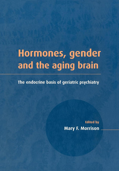 Hormones, Gender and the Aging Brain: The Endocrine Basis of Geriatric Psychiatry
