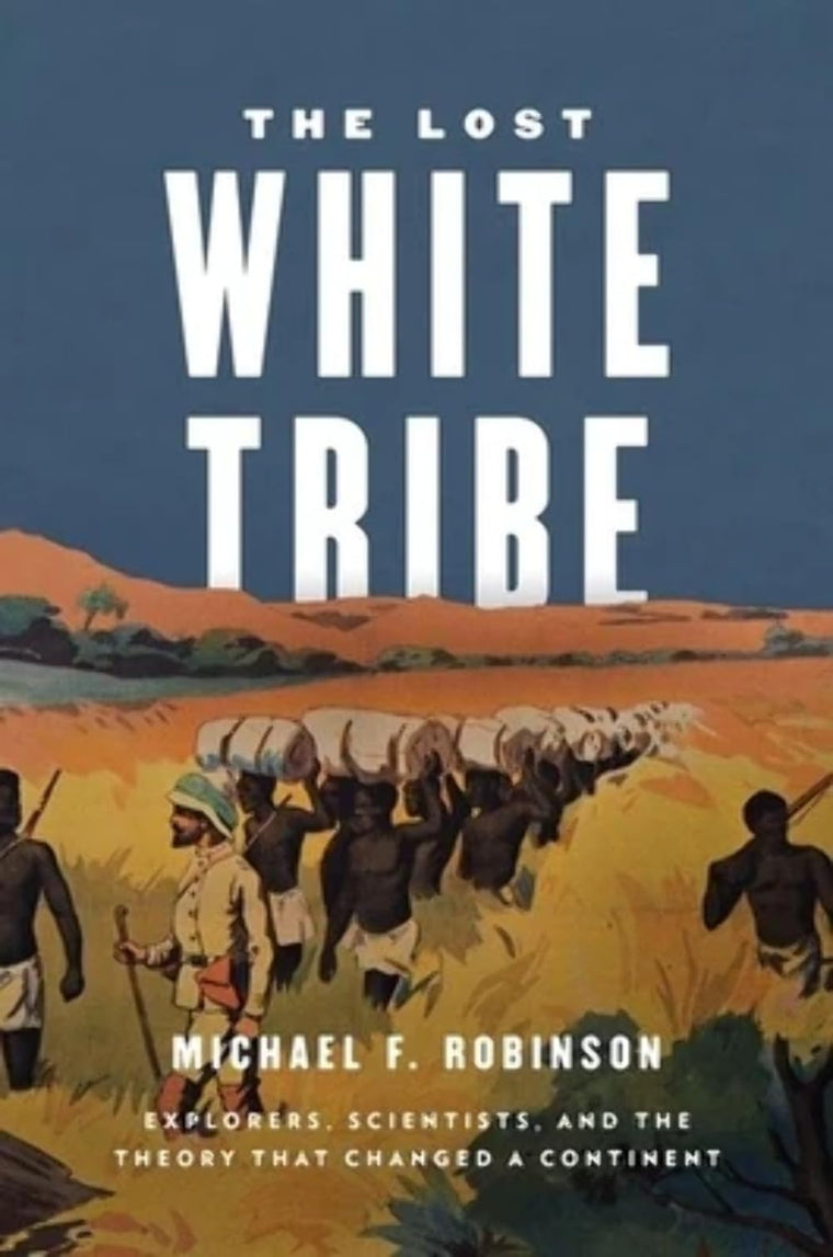 The Lost White Tribe: Explorers, Scientists, and the Theory that Changed a Continent