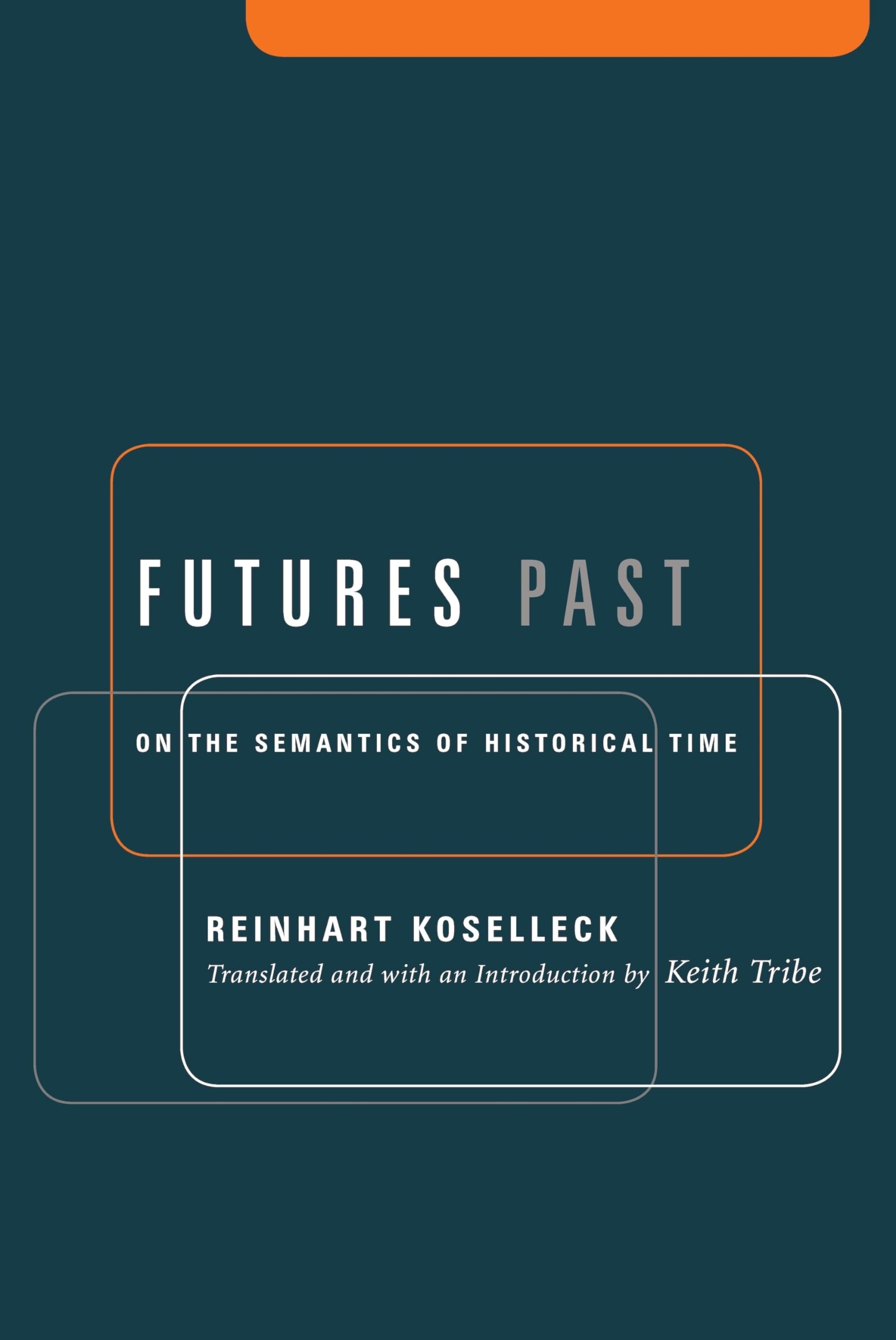 Futures Past: On the Semantics of Historical Time (Studies in Contemporary German Social Thought.)