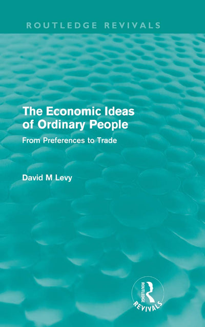 The Economic Ideas of Ordinary People: From preferences to trade (Routledge Revivals)