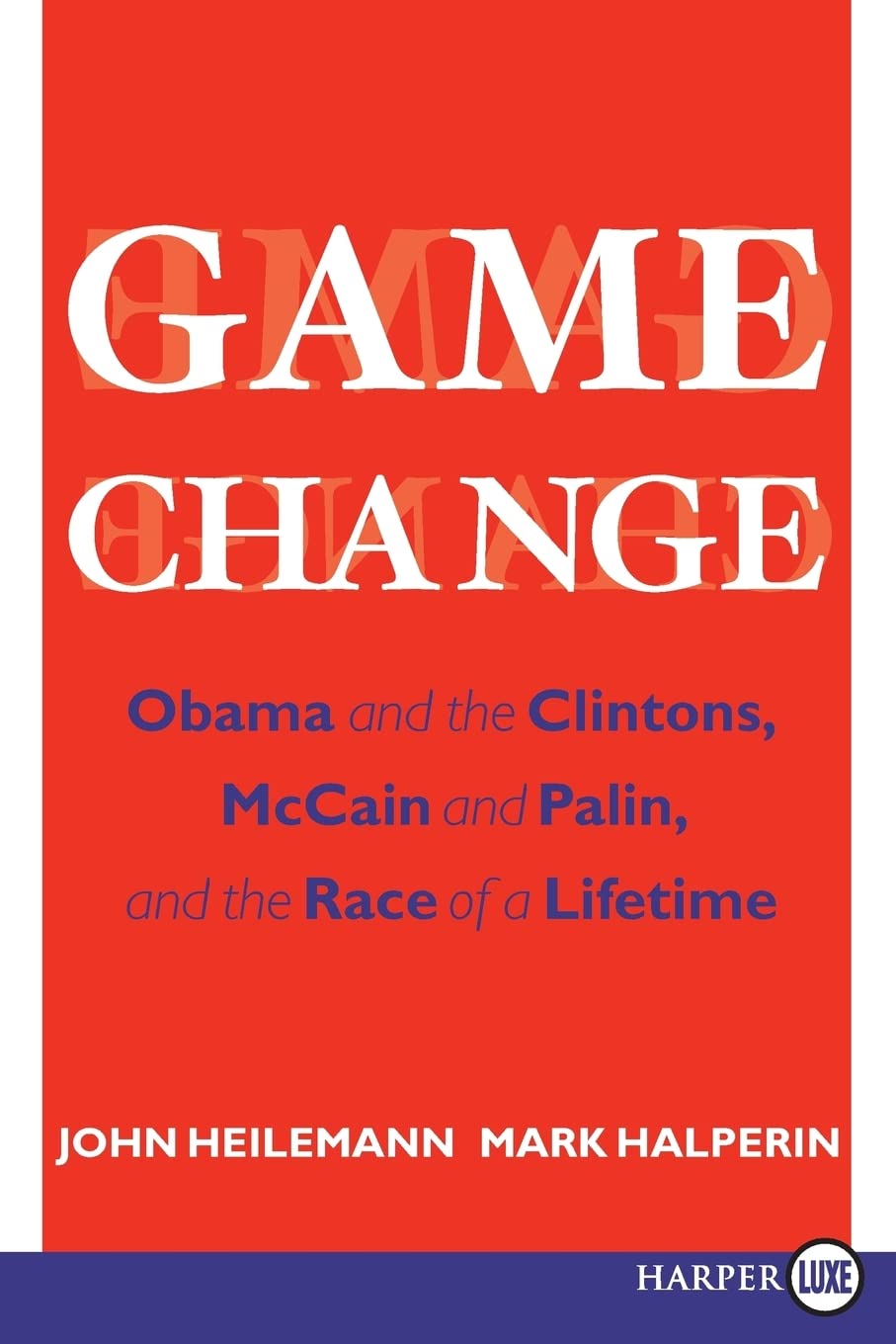 Game Change: Obama and the Clintons, McCain and Palin, and the Race of a Lifetime
