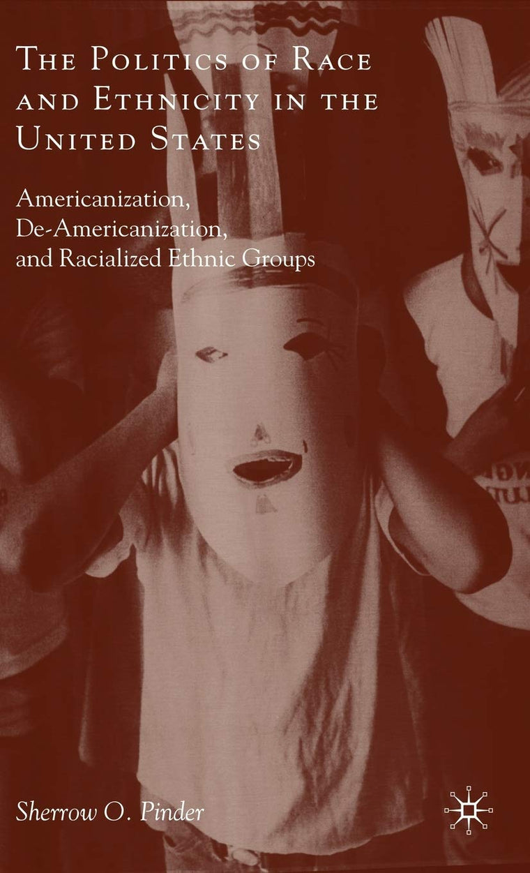 The Politics of Race and Ethnicity in the United States: Americanization, De-Americanization, and Racialized Ethnic Groups
