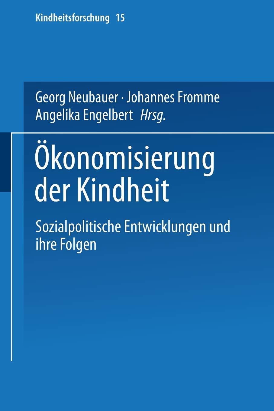 konomisierung der Kindheit: Sozialpolitische Entwicklungen und ihre Folgen (Kindheitsforschung, 15) (German Edition)