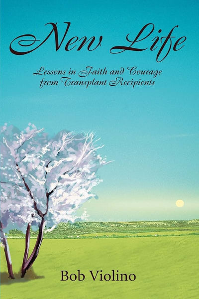 New Life: Lessons in Faith and Courage from Transplant Recipients