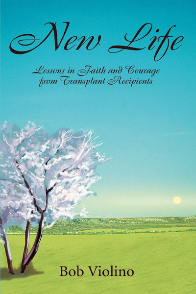 New Life: Lessons in Faith and Courage from Transplant Recipients