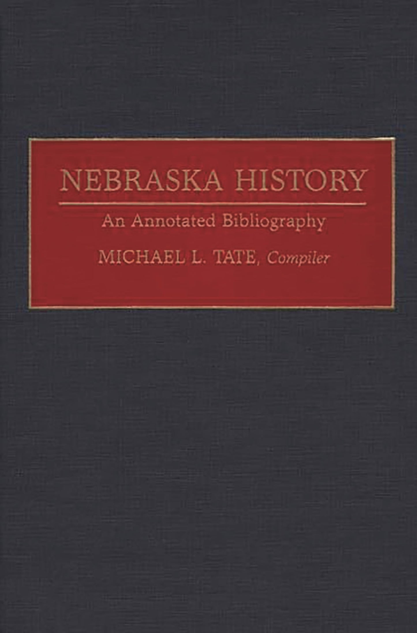 Nebraska History: An Annotated Bibliography (Bibliographies of the States of the United States)