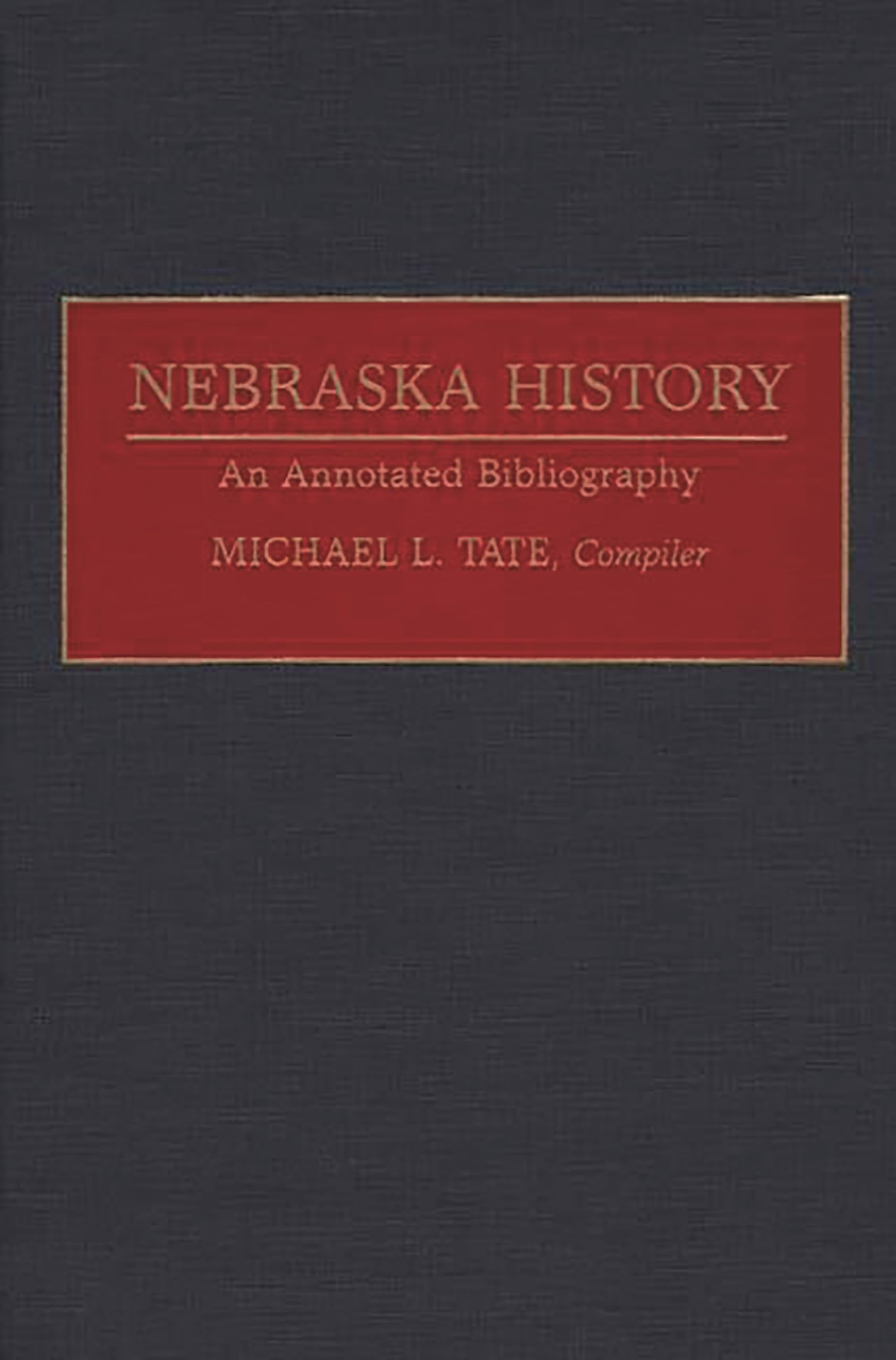 Nebraska History: An Annotated Bibliography (Bibliographies of the States of the United States)