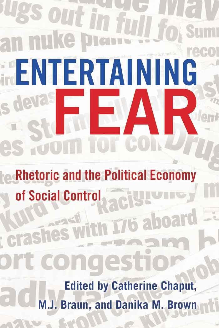 Entertaining Fear: Rhetoric and the Political Economy of Social Control (Frontiers in Political Communication)
