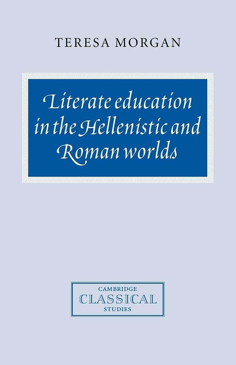 Literate Education in the Hellenistic and Roman Worlds (Cambridge Classical Studies)