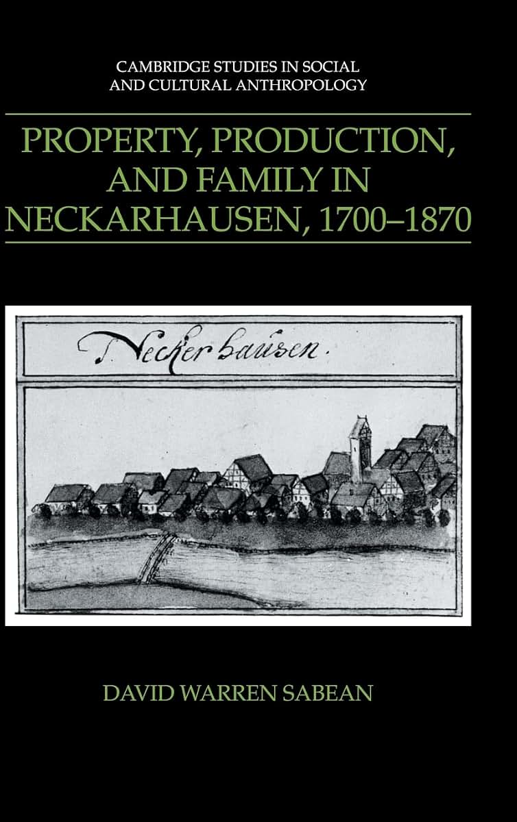 Property, Production, and Family in Neckarhausen, 1700-1870 (Cambridge Studies in Social and Cultural Anthropology, Series Number 73)