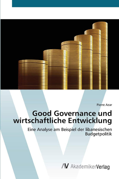 Good Governance und wirtschaftliche Entwicklung: Eine Analyse am Beispiel der libanesischen Budgetpolitik (German Edition)