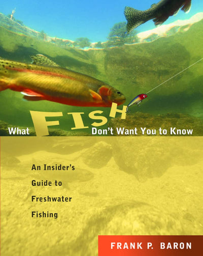 What Fish Don't Want You to Know: An Insider's Guide to Freshwater Fishing