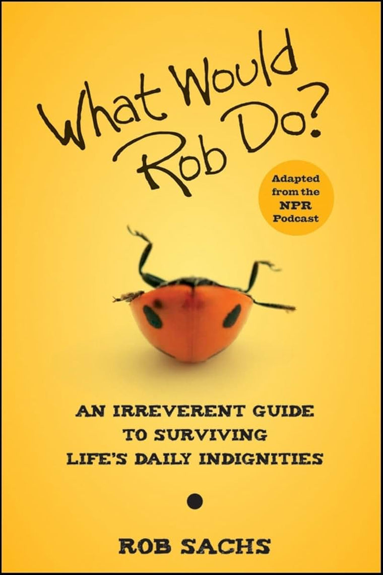 What Would Rob Do: An Irreverent Guide to Surviving Life's Daily Indignities