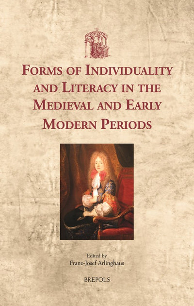 Forms of Individuality in the Medieval and Early Modern Periods: Literacies of the Self (Utrecht Studies in Medieval Literacy) (Utrecht Studies in Medieval Literacy, 31)