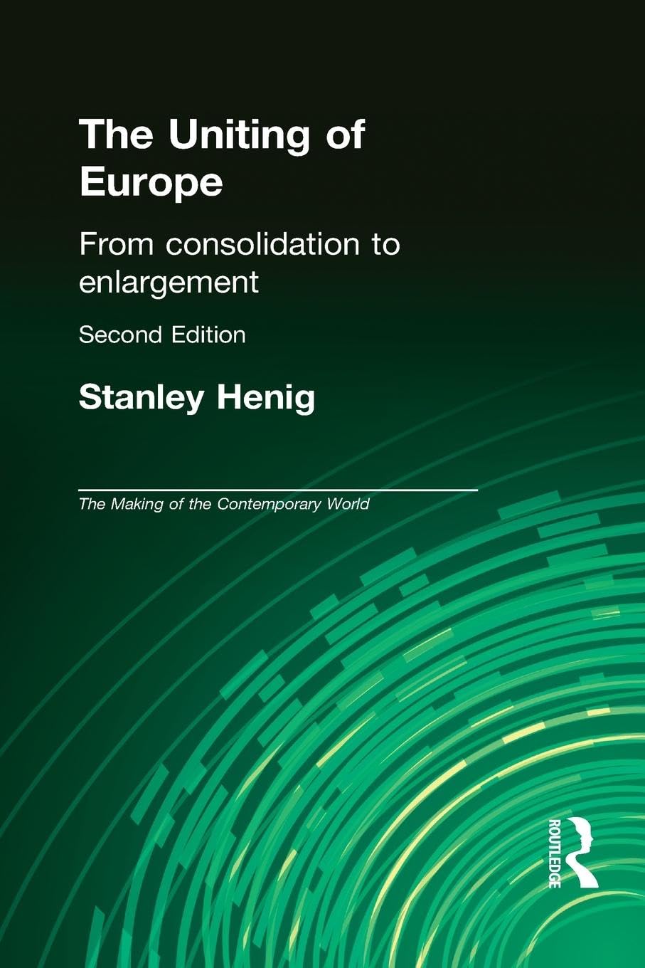 The Uniting of Europe: From Consolidation to Enlargement (The Making of the Contemporary World)