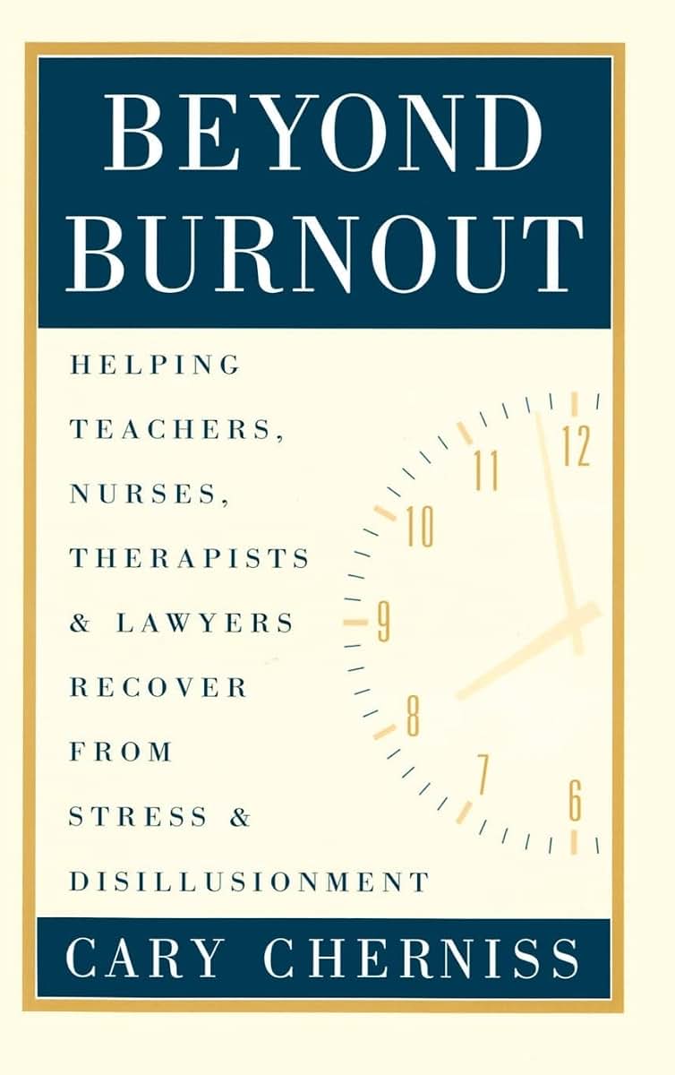 Beyond Burnout: Helping Teachers, Nurses, Therapists and Lawyers Recover from Stress and Disillusionment