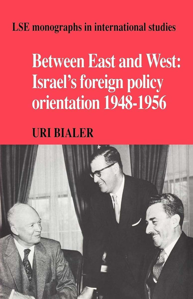 Between East and West: Israel's Foreign Policy Orientation 1948-1956 (LSE Monographs in International Studies)