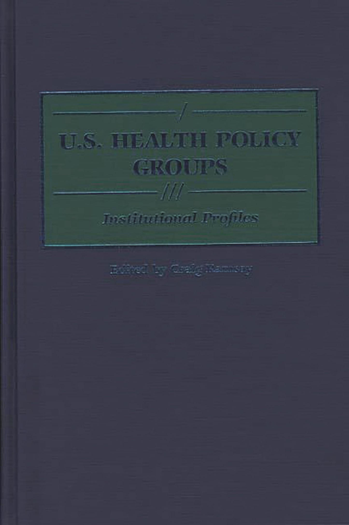 U.S. Health Policy Groups: Institutional Profiles (Greenwood Reference Volumes on American Public Policy Formation)