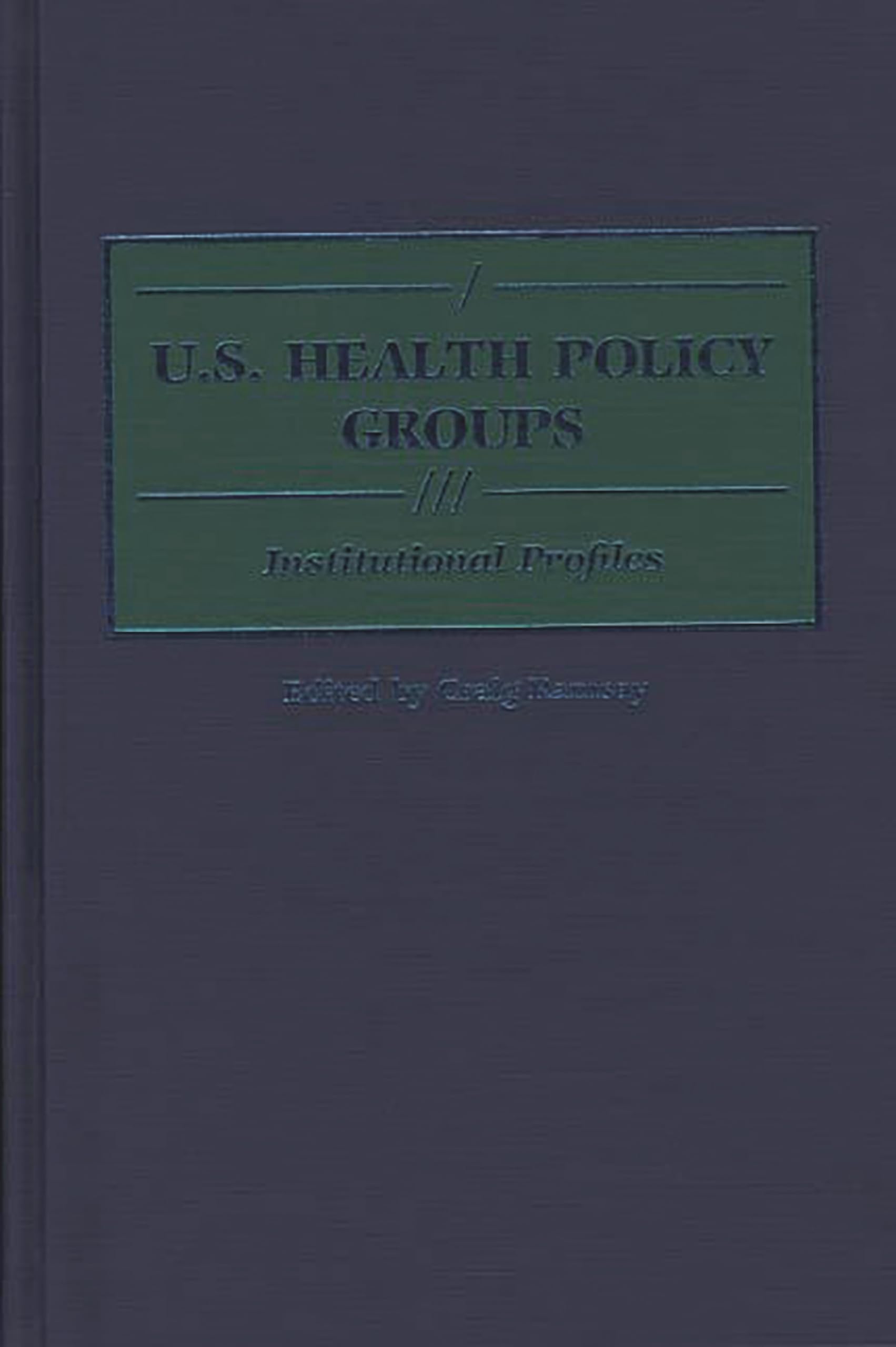 U.S. Health Policy Groups: Institutional Profiles (Greenwood Reference Volumes on American Public Policy Formation)